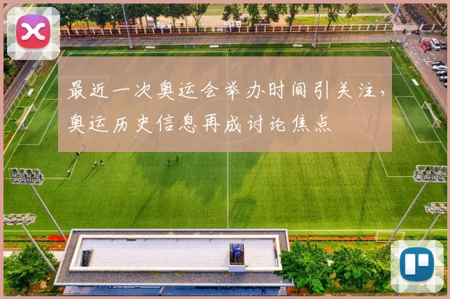 最近一次奥运会举办时间引关注，奥运历史信息再成讨论焦点
