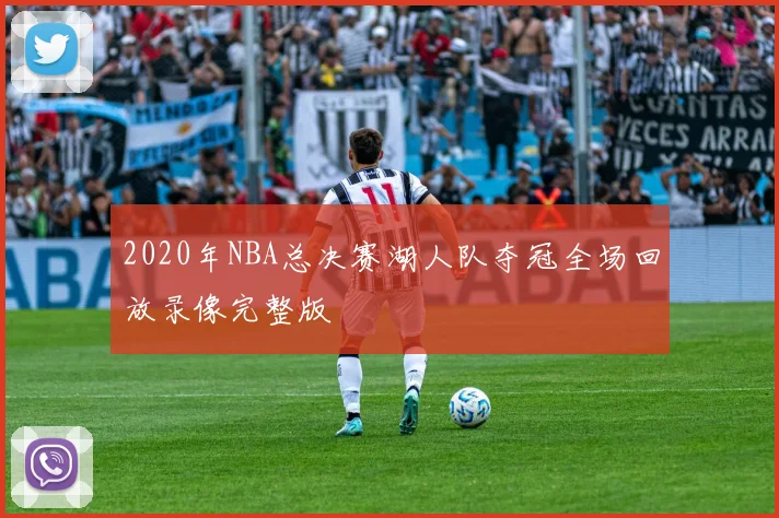 2020年NBA总决赛湖人队夺冠全场回放录像完整版