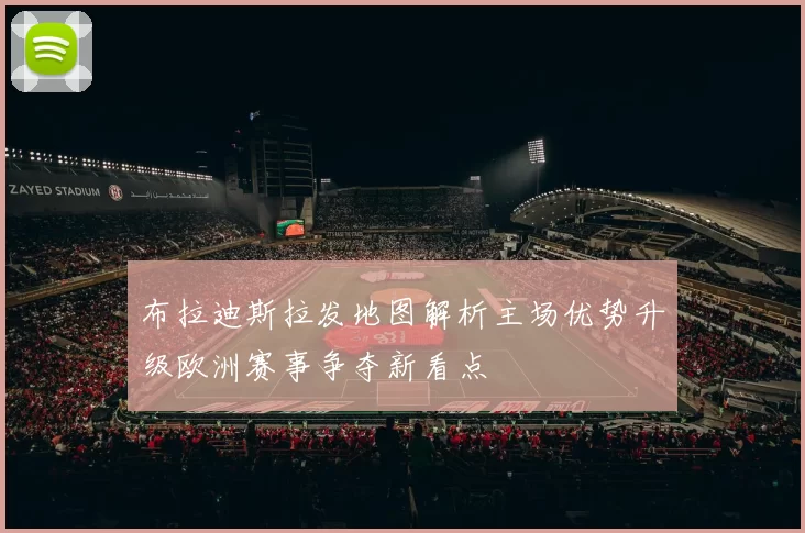布拉迪斯拉发地图解析主场优势升级欧洲赛事争夺新看点