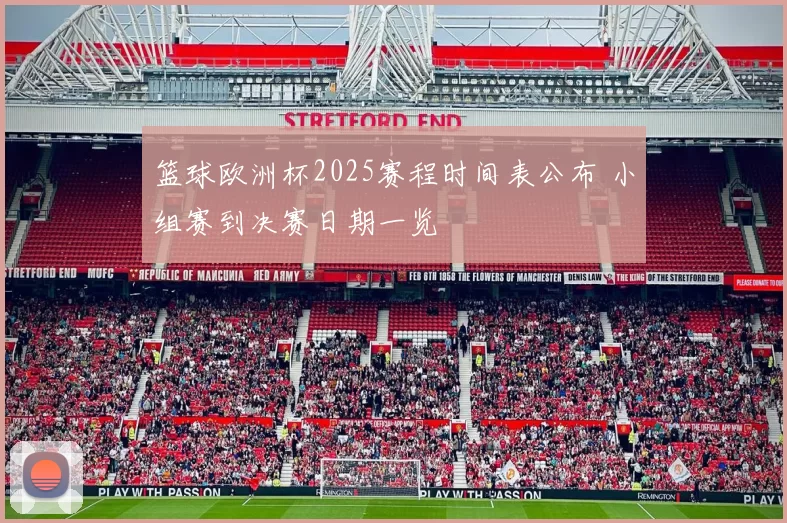 篮球欧洲杯2025赛程时间表公布 小组赛到决赛日期一览