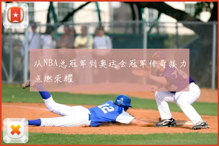 从NBA总冠军到奥运会冠军传奇接力点燃荣耀