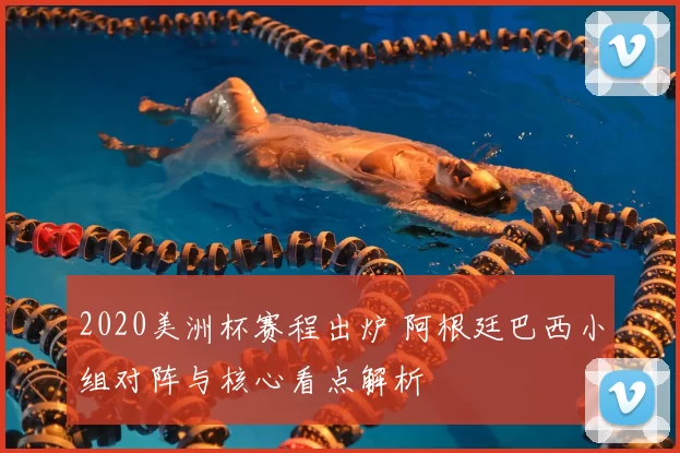 2020美洲杯赛程出炉 阿根廷巴西小组对阵与核心看点解析