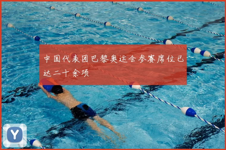 中国代表团巴黎奥运会参赛席位已达二十余项