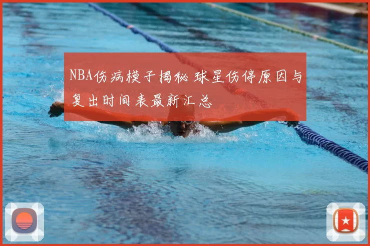 NBA伤病模子揭秘 球星伤停原因与复出时间表最新汇总
