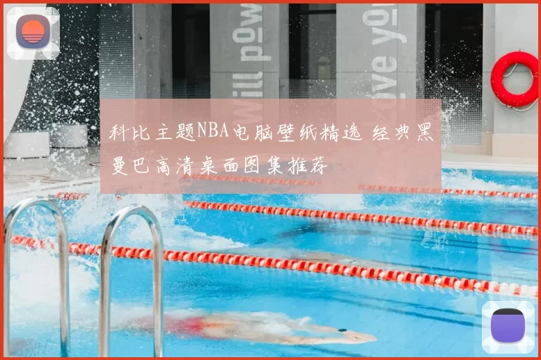 科比主题NBA电脑壁纸精选 经典黑曼巴高清桌面图集推荐