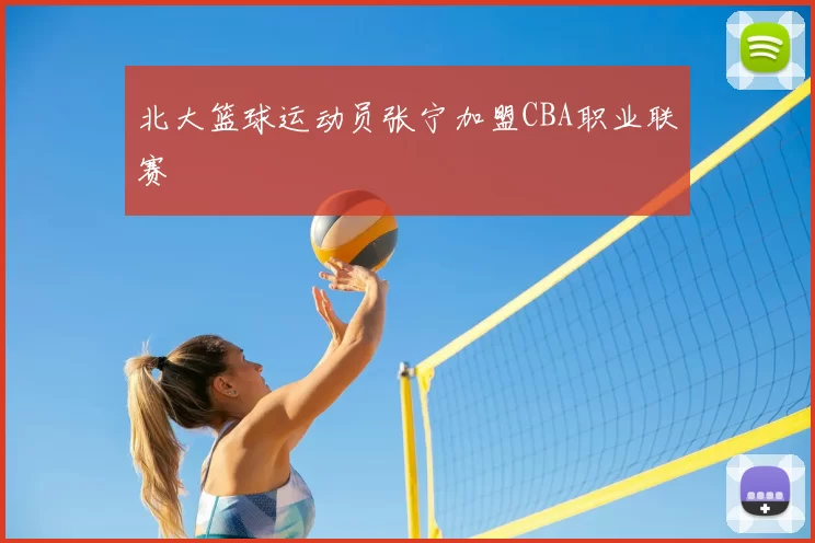 北大篮球运动员张宁加盟CBA职业联赛