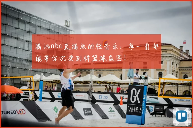 腾讯nba直播放的轻音乐，每一首都能带你沉浸别样篮球氛围！