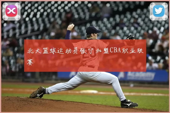 北大篮球运动员张宁加盟CBA职业联赛