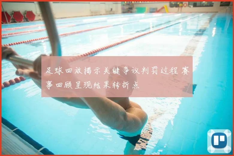 足球回放揭示关键争议判罚过程 赛事回顾呈现结果转折点