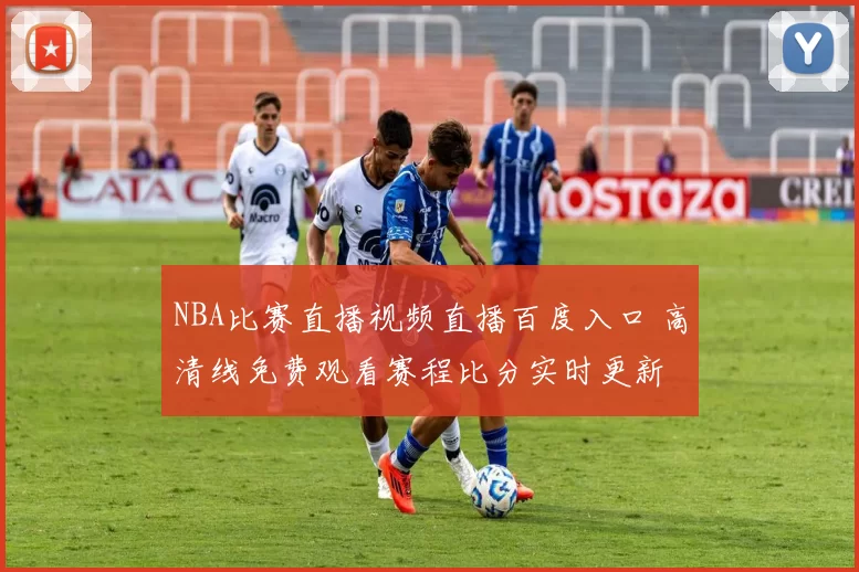 NBA比赛直播视频直播百度入口 高清线免费观看赛程比分实时更新