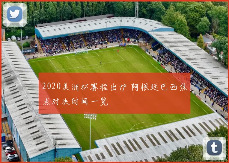 2020美洲杯赛程出炉 阿根廷巴西焦点对决时间一览