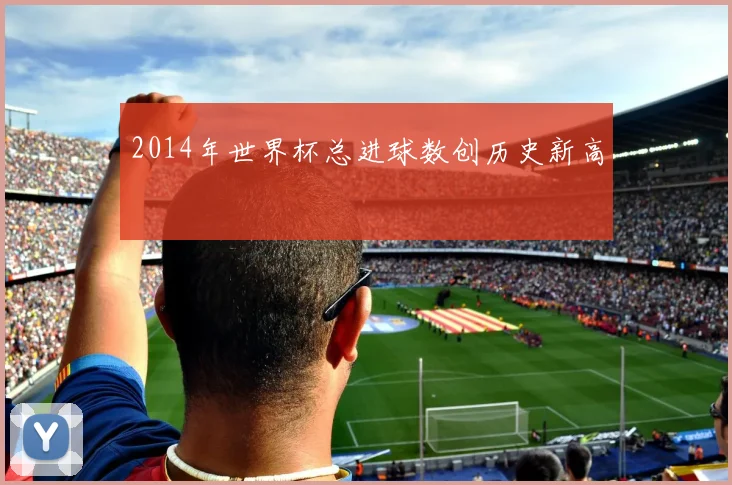 2014年世界杯总进球数创历史新高