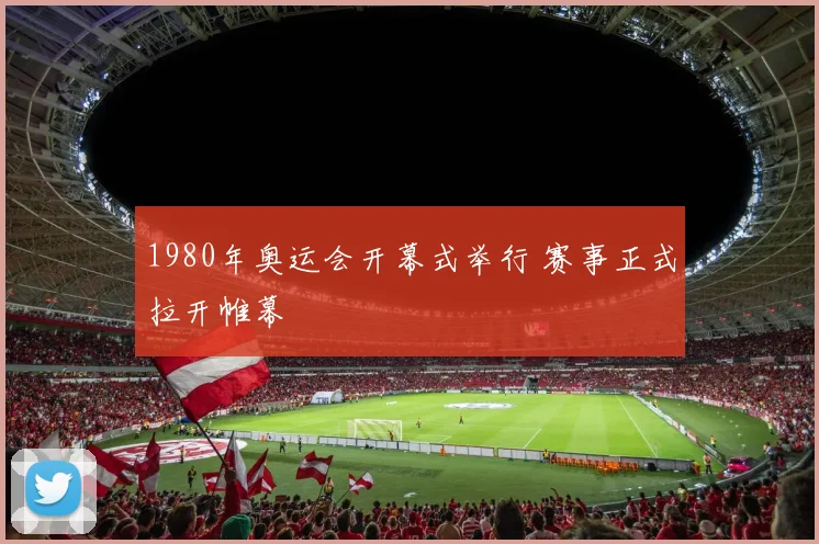 1980年奥运会开幕式举行 赛事正式拉开帷幕