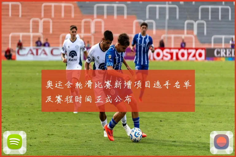 奥运会轮滑比赛新增项目选手名单及赛程时间正式公布
